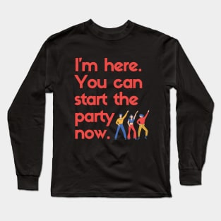 Funny Party Time Design. You can start the party now! Long Sleeve T-Shirt